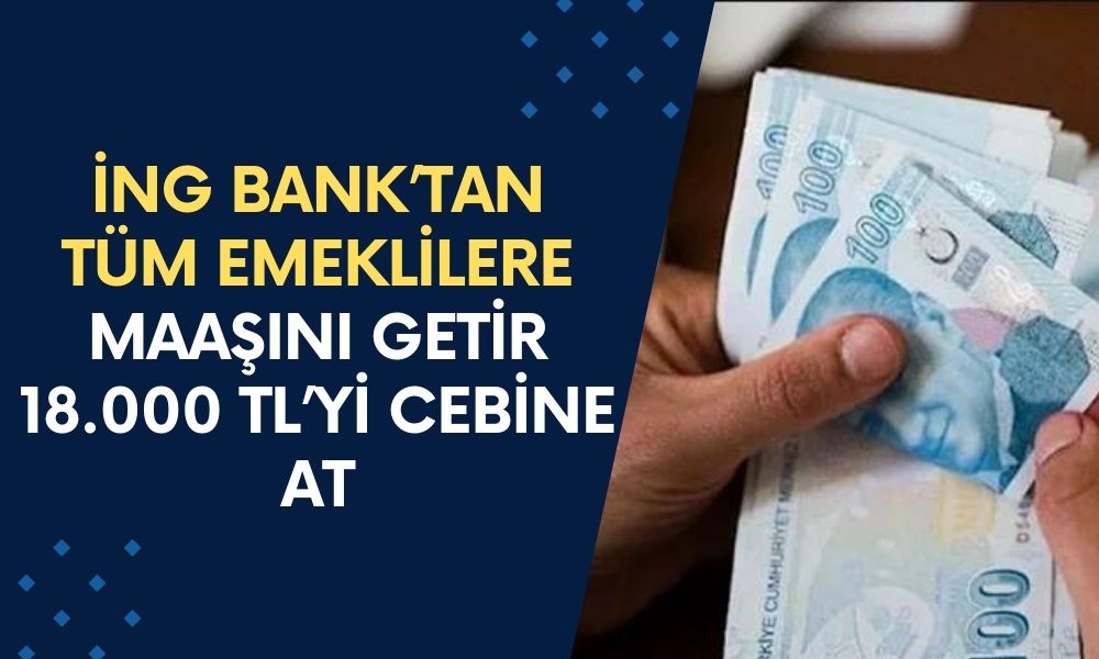 ING Bank'tan Emeklilere Büyük Promosyon! Kişi Başına Karşılıksız 18.000 TL Ödeme