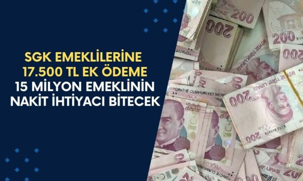 SGK Emeklilerine 17.500 TL EK ÖDEME Aralandı! Tek Başvuruyla 15 Milyon Emeklinin Nakit İhtiyacı Bitecek!