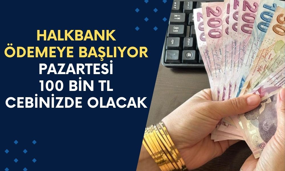 Halkbank Ödemelere Başlıyor! Pazartesi Günü Hesabınızda 100 Bin TL Göreceksiniz