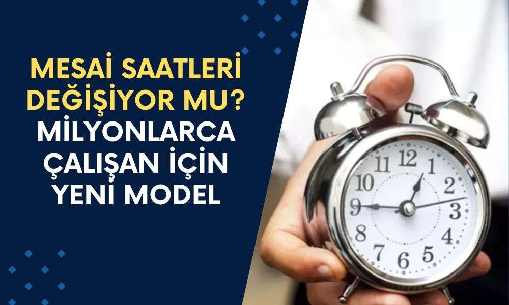 Mesai Saatleri Değişiyor Mu? Yeni Çalışma Modeli Belli Oldu