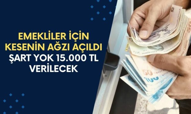 Emekliler için KESENİN AĞZI açıldı! 15 bin TL nakit ödeme verileceği duyruldu