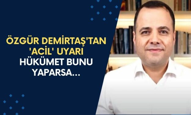 Özgür Demirtaş'tan 'Acil' Koduyla Uyarı! 'Hükümet Bunu Yaparsa Büyük Bir Hata Yapmış Olur'