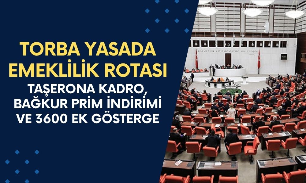 Torba Yasada Emeklilik Rotası Hazır: Taşerona Kadro, Bağkur Prim İndirimi ve 3600 Ek Gösterge Onaylanacak