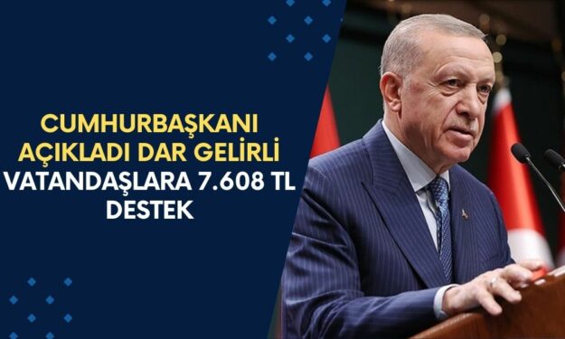 Cumhurbaşkanı Açıkladı: Dar Gelirli Vatandaşlara 7.608 TL Nakit Destek Geliyor! Başvurmayan Bin Pişman Olacak