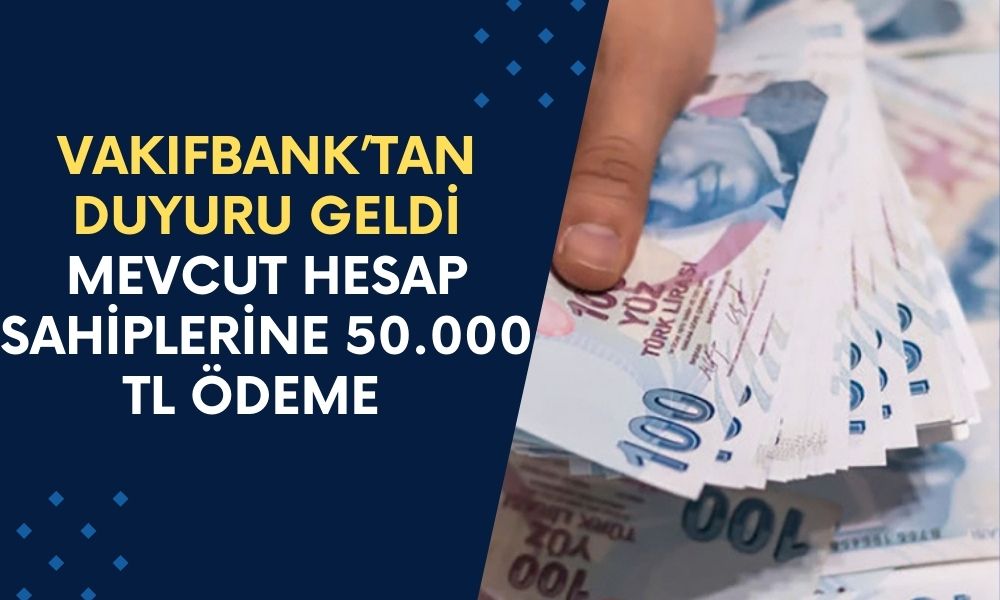 VakıfBank’tan Duyuru Geldi! Mevcut Hesap Sahiplerine 50.000 TL Nakit Ödeme Desteği!