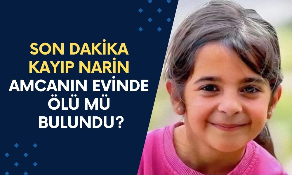 SON DAKİKA Narin Amcasının Evinde Ölü Mü Bulundu? Kayıp Narin Hakkında Son Dakika Gelişmesi