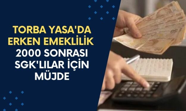 Torba Yasa'da Erken Emeklilik Geliyor! 2000 Sonrası SGK'lılar İçin Müjdeli Haber