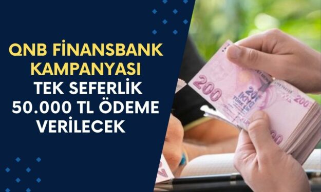 QNB Finansbank Kampanyasını Duyurdu! Nakit İhtiyacı Olan Vatandaşa Tek Seferlik 50.000 TL Ödeme