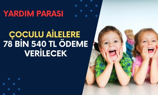 Çoculu Ailelere 78 Bin 540 TL Ödeme Verilecek! Geri Ödemesiz Destek İçin Hemen Başvurun