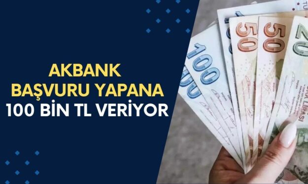 Akbank Başvuru Yapana 100 Bin TL Nakit Para Verecek