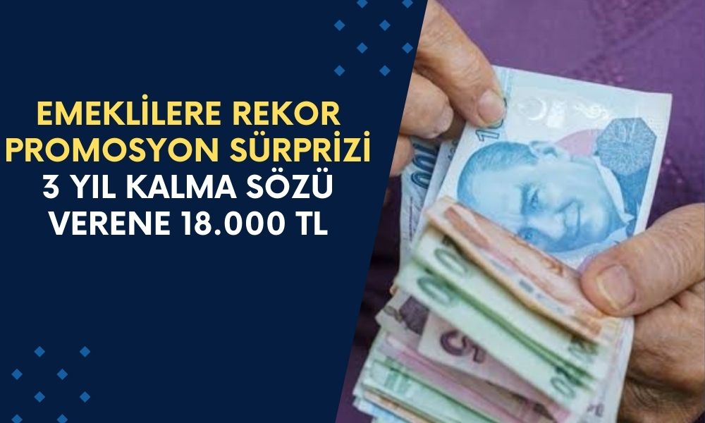 Emeklilere Rekor Promosyon Sürprizi! 3 Yıl Kalma Sözü Verene 18.000 TL Promosyon