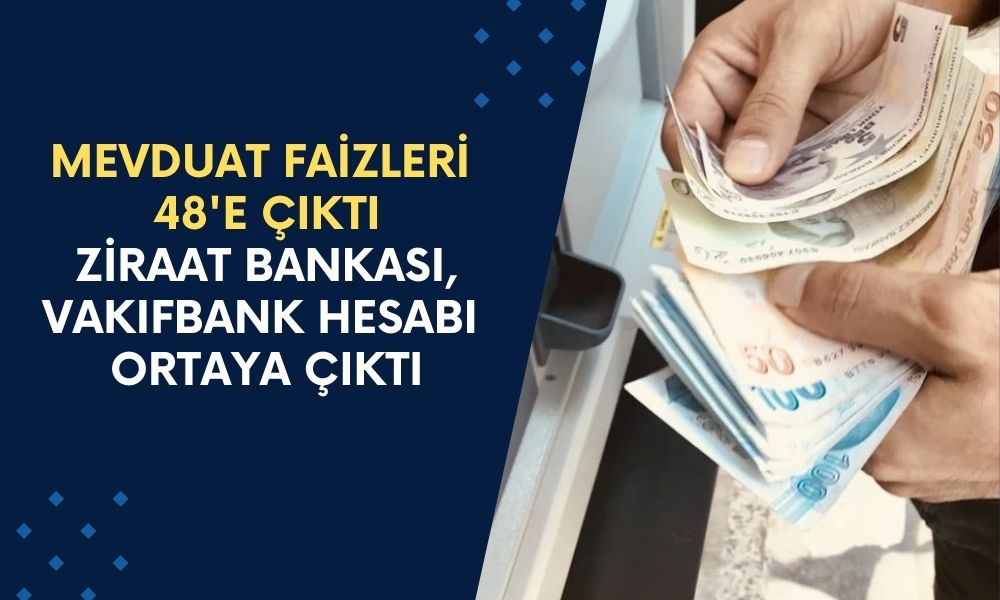 Mevduat Faizleri 48'e Çıktı! Ziraat Bankası, Vakıfbank Mevduat Faiz Hesabı Çıktı