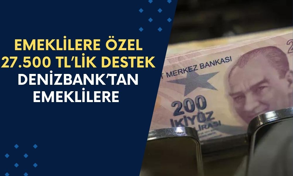 Denizbank'tan Emeklilerin Yüreğine Su Serpicek Destek! Emeklilere Özel 27.500 TL’lik Özel Destek