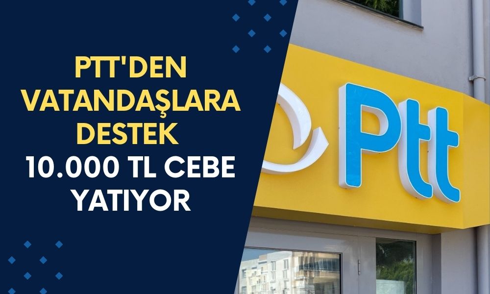 PTT'den Tüm Vatandaşlara 10.000 TL Ödemeye Başladı!