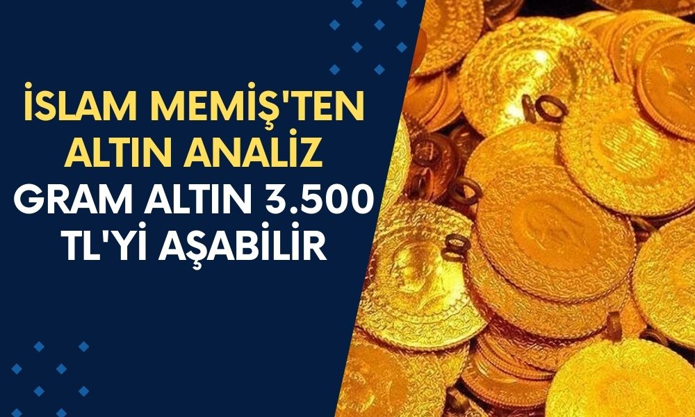 İslam Memiş'ten Yatırımcılara Efsanevi Öngörüler: Gram Altın 3.500 TL'yi Aşabilir!