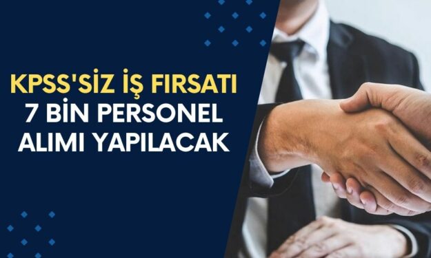 KPSS'siz İş Fırsatı! İŞKUR'dan Türkiye Genelinde 7 Bin Personel Alımı: Başvurunuzu Hemen Yapın!