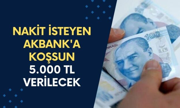 Nakit İsteyen Akbank'a Başvursun! 5.000 TL Verilecek