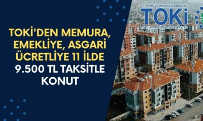 TOKİ'den Memura, Emekliye, Asgari Ücretliye 11 İlde 9.500 TL Taksitle Konut Satışı Başladı!