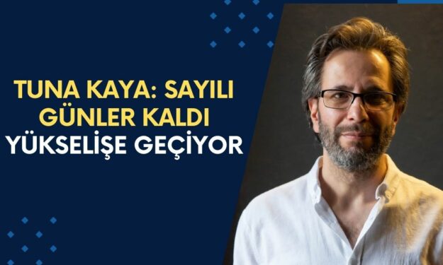 Tuna Kaya: Sayılı Günler Kaldı! Yeniden Yükselişe Geçiyor