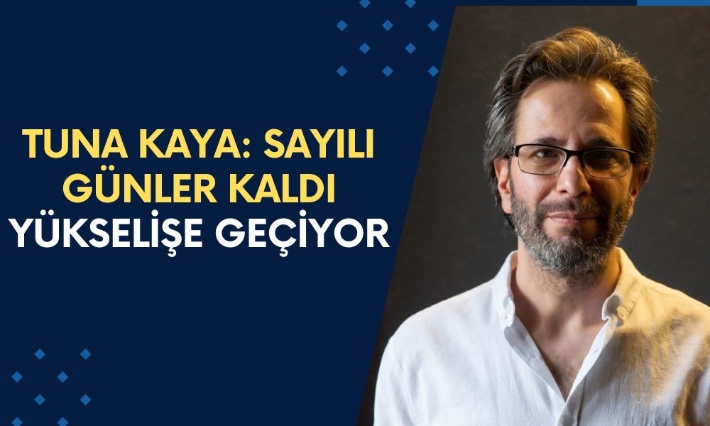 Tuna Kaya: Sayılı Günler Kaldı! Yeniden Yükselişe Geçiyor