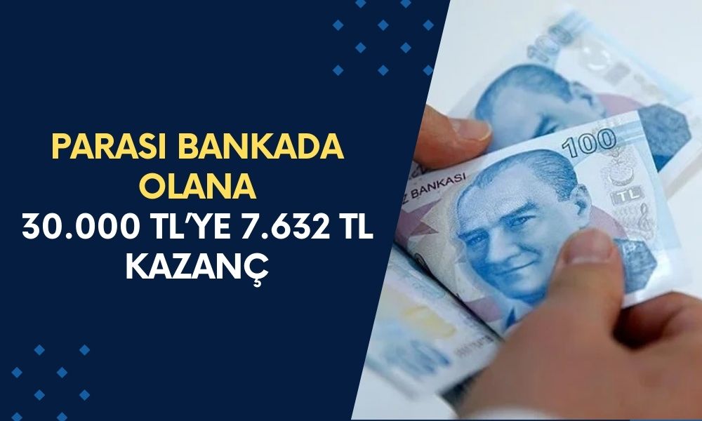 Bankada parası olan kazanacak: 30.000 TL’ye 7.632 TL getiri