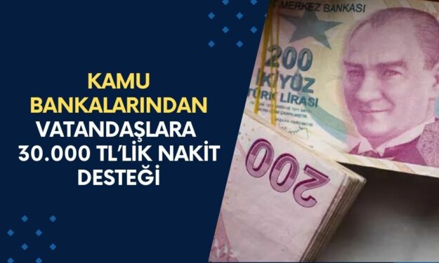 Vatandaşın Cebini Kamu Bankaları Dolduracak! Nakit İsteyene 30.000 TL Trink Diye Yatacak