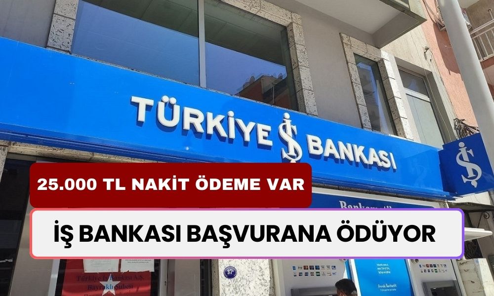 Tek Seferlik 25.000 TL Veriliyor! İş Bankası Yaptı Yapacağını! Başvurmayan Kalmasın