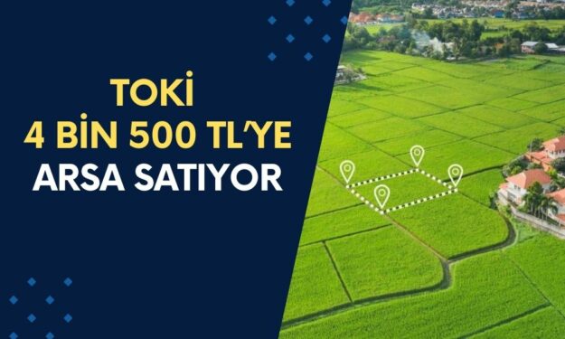 TOKİ 4 Bin 500 TL’ye Arsa Satıyor!