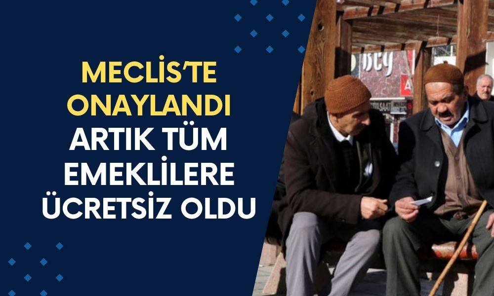 Meclis’ten Geçti! Emeklilere Tamamen Ücretsiz Oldu