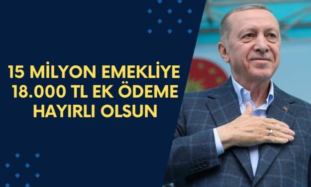 15 milyon emeklinin EK ÖDEMESİ değişti: Başvuran emeklile tek seferlik 18.000 TL ödenecek