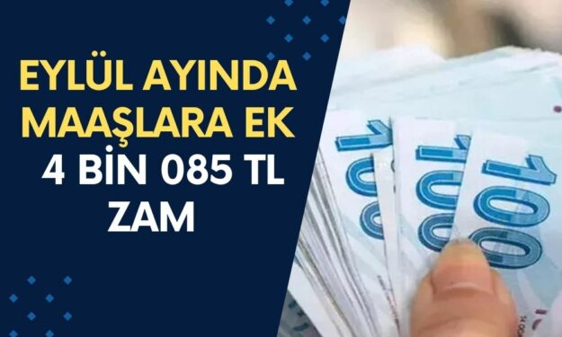 Eylül Ayında Maaşlara Ek 4 Bin 085 TL Zam Geliyor!