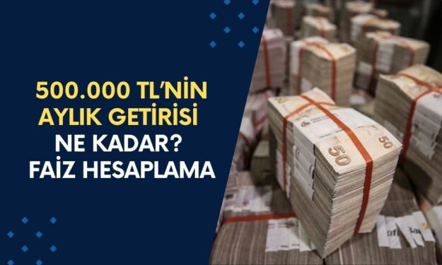 Bankaya 500 Bin TL Yatırırsam Aylık Ne Kadar Kazanırım? Mevduat Faiz Hesaplama