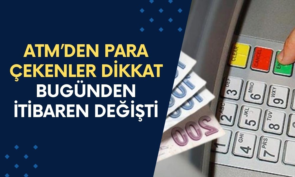 ATM’den Para Çekenler Dikkat! Bugünden İtibaren Değişti