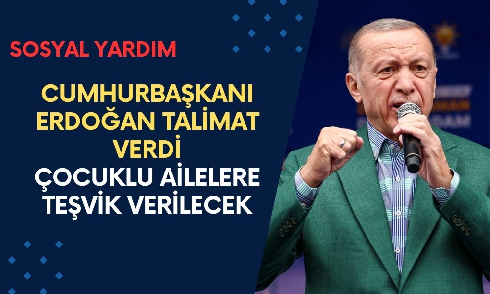 Cumhurbaşkanı Erdoğan Talimat Verdi! Çocuklu Ailelere Teşvik Verilecek! Aylık Tıkır Tıkır Yatacak