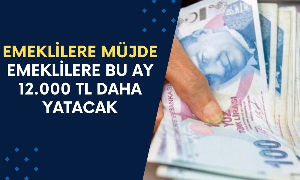 Emeklilere Müjde! 10.500 TL, 11.250 TL, 12.500 TL, 13.000 TL Maaş Alan Emeklilere Bu Ay 12.000 TL Daha Yatacak