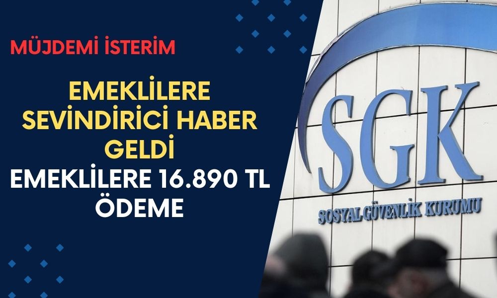 SGK Emeklilere Sevindirici Haberi Verdi: Emekliler 16.890 TL Ödeme Alacak!