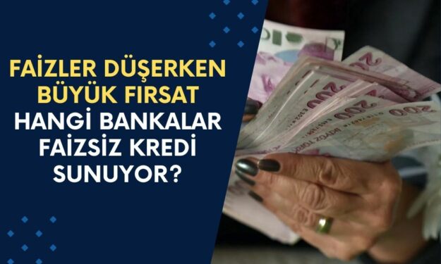 Faizler Düşerken Büyük Fırsat! Hangi Bankalar Faizsiz Kredi Sunuyor?