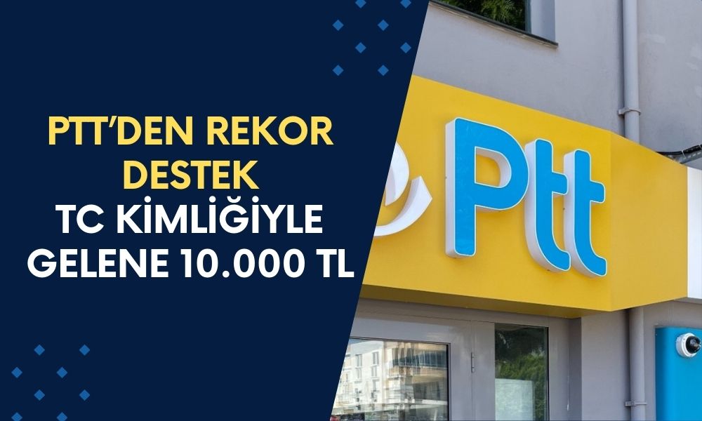 PTT’den Rekor Düzeyde Destek! TC Kimlik Numaranız Üzerine 10.000 TL Ek Ödeme! Sosyal Yardım Nasıl Alınır?