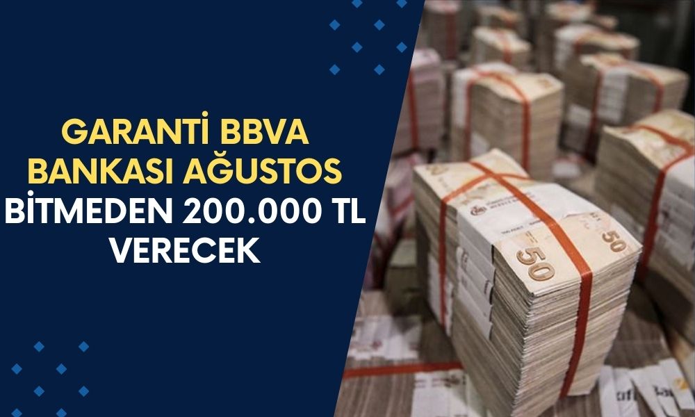 Garanti BBVA Bankası Ağustos Ayı Sonuna Kadar 200.000 TL Nakit Verecek, Ödemeler İse 3 Ay Sonra Başlayacak!