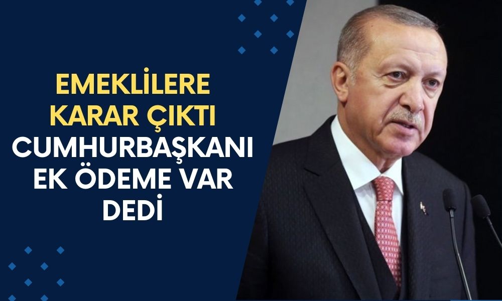 16 Milyon Emekliye Karar Çıktı! Cumhurbaşkanı EK ÖDEME Verilecek Dedi