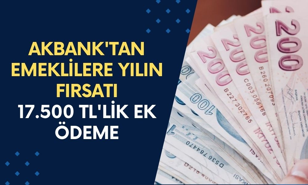 Akbank'tan Emeklilere Yılın Fırsatı! Karşılıksız 17.500 TL'lik Ek Ödeme Anca 3 Yılda 1 Gelir