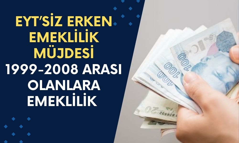 EYT’siz Erken Emeklilik Müjdesi! SGK Girişi 1999-2008 Arası Olanlara Emeklilik Geliyor! 3600-4500 ve 5400 Prim Günüyle Emeklilik Fırsatı...