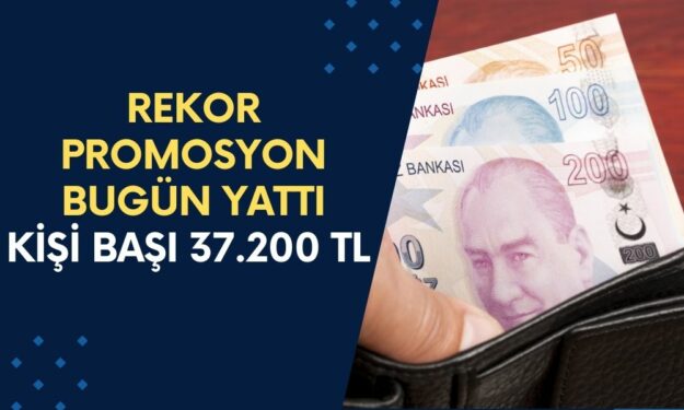 Yeni Promosyonlar Bugün Hesaplara Yattı! Hesabınızda 37.200 TL Görünce Şaşırmayın