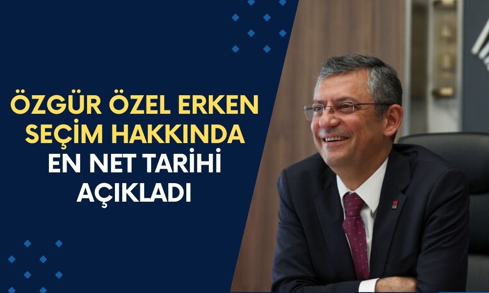 Özgür Özel Erken Seçim Hakkında En Net Tarihi Açıkladı