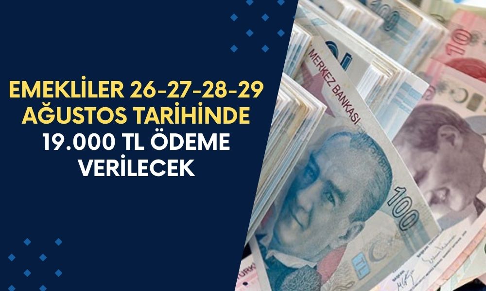 Emekliler 26-27-28-29 AĞUSTOS tarihinde 19.000 TL ödeme alacak