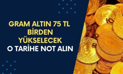 Gram Altın 75 TL Birden Yükselecek! O Tarihe Not Alın!