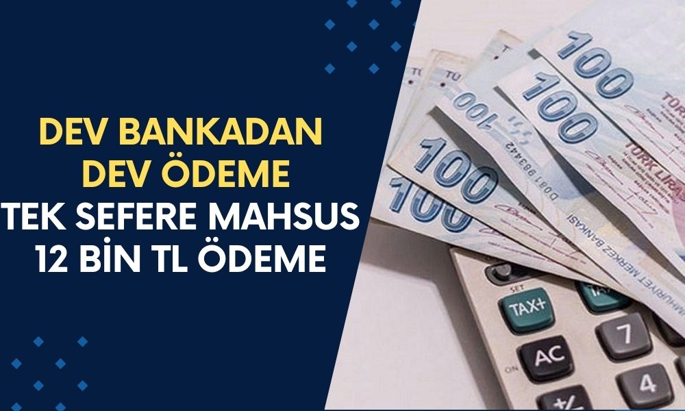 Dev Bankadan DEV ÖDEME! Tek Sefere Mahsus 12 Bin TL Ödeme Hesabınıza Yatırıldı