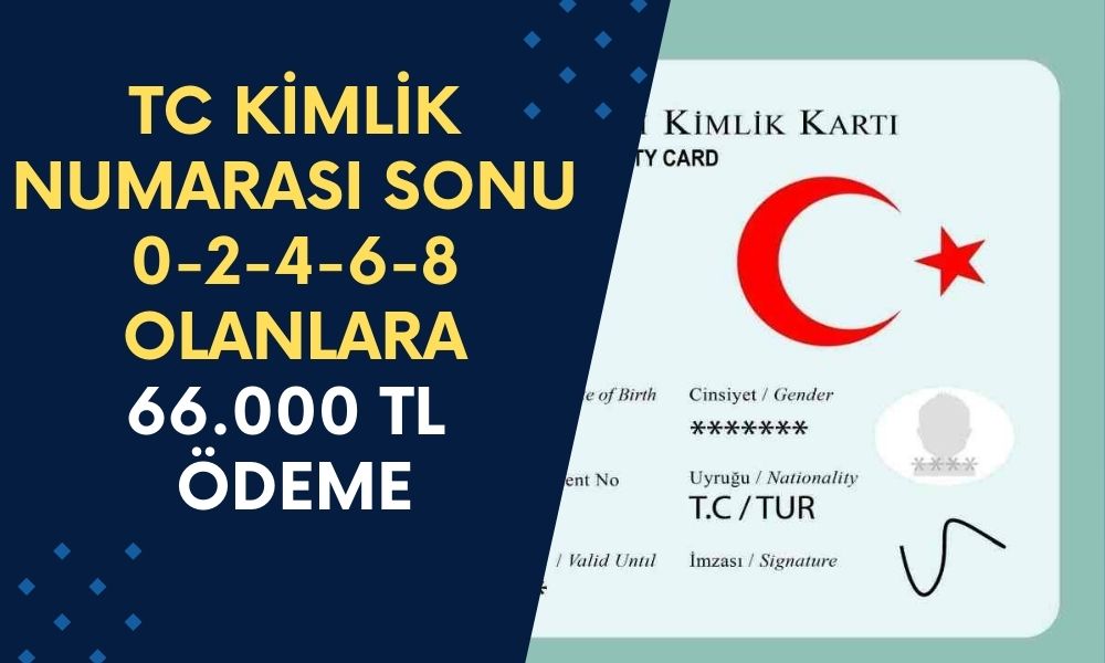 TC Kimlik Numarası Sonu 0-2-4-6-8 Olanların Hesaplarına 21-22-23 Ağustos'ta 66.000 TL Yatacak