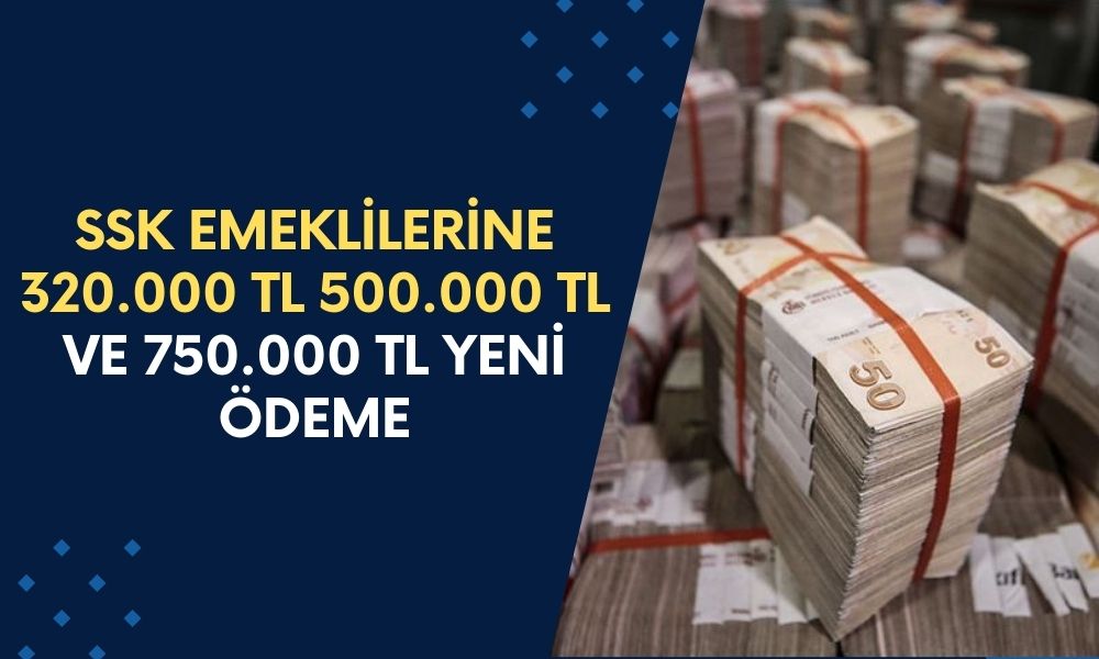 SSK Emeklilere 320.000 TL 500.000 TL ve 750.000 TL Yeni Ödeme! Para Arayanlara Çuval Dolusu Para!