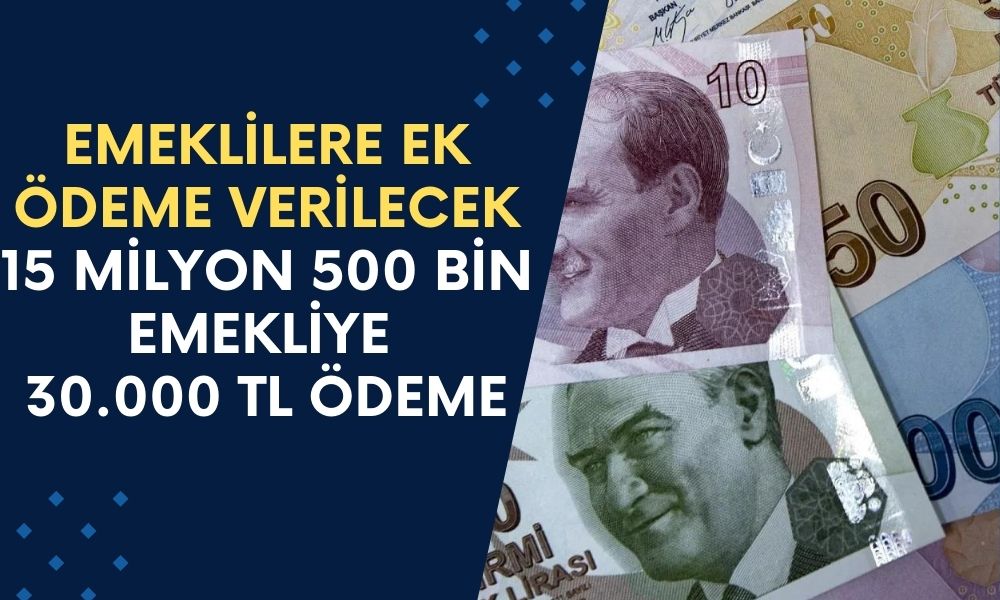 VE AÇIKLANDI! Emeklilere Ek Ödeme Verilecek! 15 Milyon 500 Bin Emekliye 30.000 TL Ödeme Yapılacak